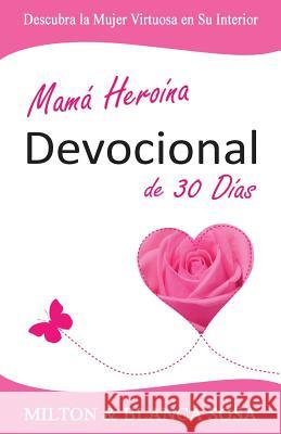 Mamá Heroína Devocional de 30 Días: Descubra la Mujer Virtuosa en Su Interior Sosa, Milton 9781943318025 Blanca Lopez - książka