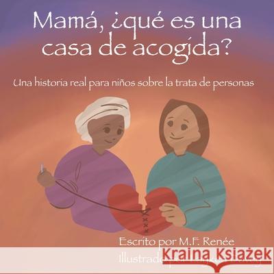 Mamá, ¿qué es una casa de acogida?: Una historia real para niños sobre la trata de personas Renée, M. F. 9781956242010 LIGHTNING SOURCE UK LTD - książka
