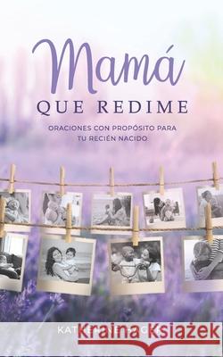 Mamá Que Redime: Oraciones con Propósito para Tu Recién Nacido Hager, Katherine 9781734158120 Equippedmama - książka