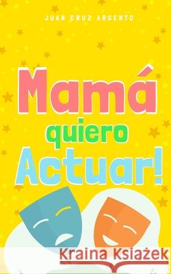Mamá quiero Actuar! Argento, Juan Cruz 9781006172007 Blurb - książka