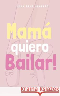 Mamá quiero Bailar! Argento, Juan Cruz 9781006960963 Blurb - książka