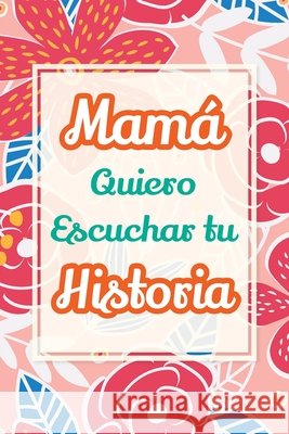 Mam?, Quiero Escuchar tu Historia: Cu?ntame tu vida: Historia familiar, recuerdos y momentos escritos por una madre Casey Parker 9781963155693 Midsummer Bloom Books - książka