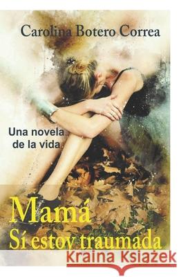 Mamá, sí estoy traumada: Una Novela de la Vida Botero Correa, Carolina 9789584899972 Poemia, Su Casa Editorial - książka