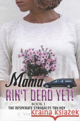 Mama Ain't Dead Yet! C. Yvette Spencer 9781547144563 Createspace Independent Publishing Platform - książka