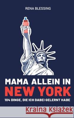 Mama allein in New York: 104 Dinge, die ich dabei gelernt habe Blessing 9783751915212 Books on Demand - książka