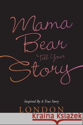 Mama Bear Tell Your Story: Inspired by a True Story London 9781663216519 iUniverse - książka