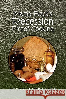 Mama Beck's Recession Proof Cooking Becky Handsaker 9781441589088 Xlibris Corporation - książka