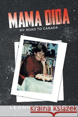 Mama Dida: My Road to Canada Leonida Teohari   9780228889625 Tellwell Talent - książka