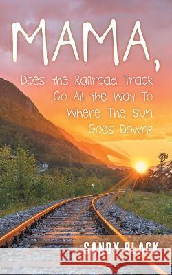 Mama, Does the Railroad Track Go All the Way to Where the Sun Goes Down? Black, Sandy 9781947352339 Mainspring Books - książka
