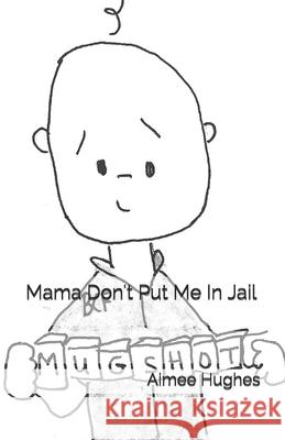 Mama Don't Put Me In Jail Hughes, Aimee 9781537168838 Createspace Independent Publishing Platform - książka