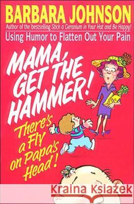 Mama Get the Hammer! There's a Fly on Papa's Head! Barbara Johnson 9780849934179  - książka