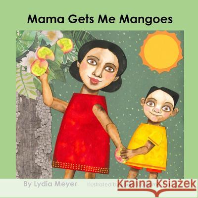 Mama Gets Me Mangoes Lydia Meyer Laura Dalgarno-Platt 9781979762755 Createspace Independent Publishing Platform - książka