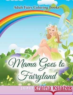 Mama Goes to Fairyland: Adult Fairy Coloring Books Jupiter Kids 9781683052814 Jupiter Kids - książka