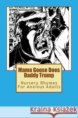 Mama Goose Does Daddy Trump: Nursery Rhymes for Anxious Adults Tom McBride Michael Millea Mama Goose 9781975950255 Createspace Independent Publishing Platform - książka