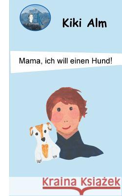 Mama, ich will einen Hund! Kiki Alm 9783749434800 Books on Demand - książka