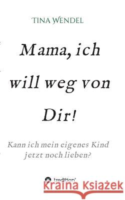 Mama, ich will weg von Dir! Wendel, Tina 9783732353590 Tredition Gmbh - książka