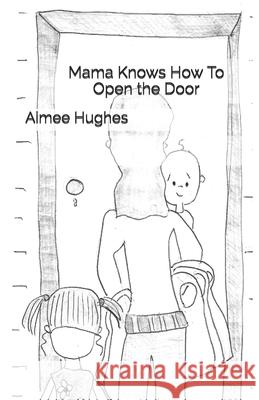 Mama Knows How To Open the Door Hughes, Aimee 9781536930443 Createspace Independent Publishing Platform - książka
