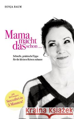 Mama macht das schon ...: Stressfrei in drei Minuten Sonja Baum 9783755727477 Books on Demand - książka