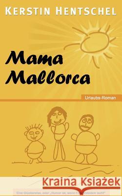 Mama Mallorca: Eine Glücksreise, oder Humor ist, wenn Frau trotzdem lacht Hentschel, Kerstin 9783839108277 Books on Demand - książka