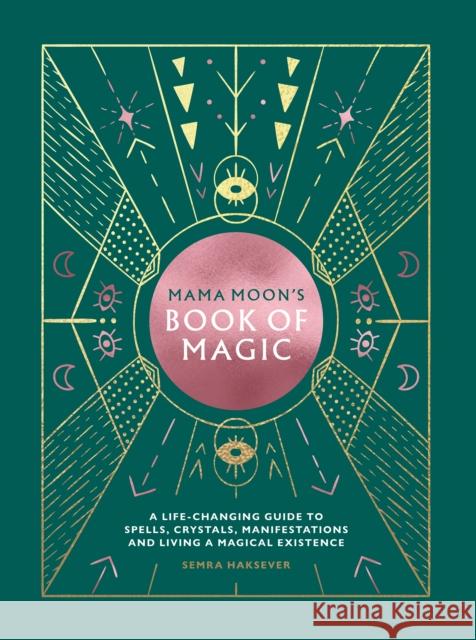 Mama Moon's Book of Magic: A Life-Changing Guide to Spells, Crystals, Manifestations and Living a Magical Existence Semra Haksever 9781784882747 Hardie Grant Books - książka