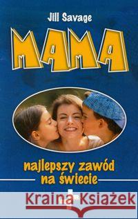 Mama. Najlepszy zawód na świecie Savage Jill 9788374921558 Vocatio - książka