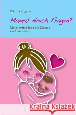 Mama! Noch Fragen?: Mein Erstes Jahr ALS Mutter Petrina Engelke 9781497374973 Createspace - książka