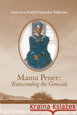 Mama Penee: Transcending the Genocide Uazuvara Katjivena 9789991642512 Univ. of Namibia Press - książka