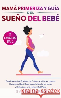 Mamá primeriza y guía del sueño del bebé- 2 libros en 1: Guía mensual de 9 meses de embarazo y recién nacido. Haz que tu bebé duerma por la noche sin Verde, Isabel 9781648662379 Native Publisher - książka
