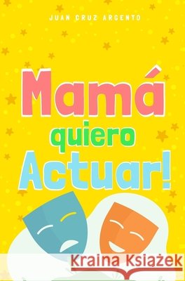 Mamá quiero Actuar! Argento, Juan Cruz 9781006171994 Blurb - książka
