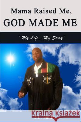 Mama Raised Me, God Made Me: My Life...My Story R. L. Smith 9781502313218 Createspace - książka