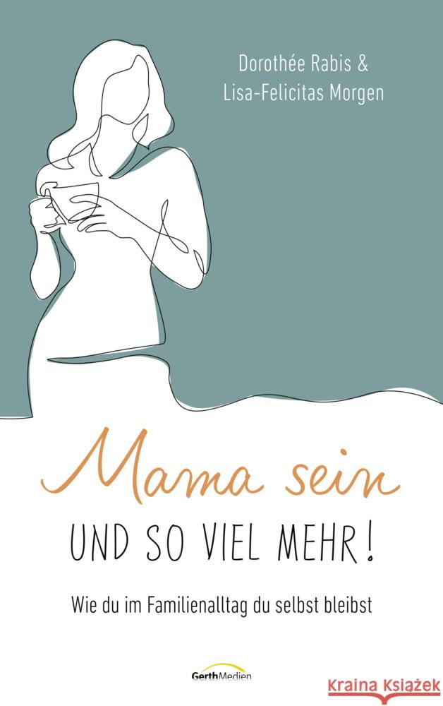 Mama sein und so viel mehr! Rabis, Dorothée, Morgen, Lisa-Felicitas 9783986950934 Gerth Medien - książka