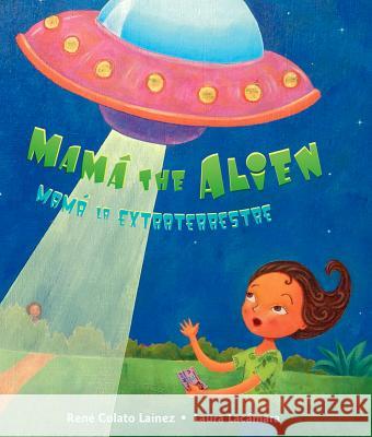 Mama The Alien/Mama la Extraterrestre Rene Colato Lainez Renae Colat Laura Lacamara 9780892392988 Children's Book Press (CA) - książka