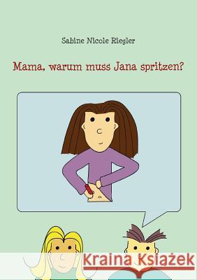 Mama, warum muss Jana spritzen? Sabine Nicole Riegler 9783739232447 Books on Demand - książka