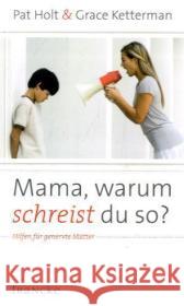 Mama, warum schreist du so? : Hilfen für genervte Mütter Holt, Pat Ketterman, Grace H.  9783868271188 Francke-Buchhandlung - książka
