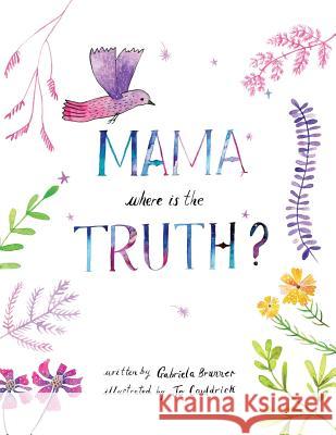 Mama, Where is the Truth Gabriela Brunner, Jo Cauldrick, Design Yip Jar 9781949522174 Storybook Genius, LLC - książka