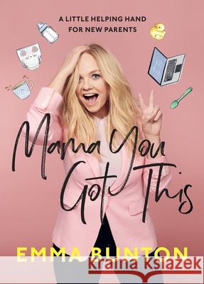 Mama You Got This: A Little Helping Hand For New Parents. The Sunday Times Bestseller Emma Bunton 9781529104561 Ebury Publishing - książka