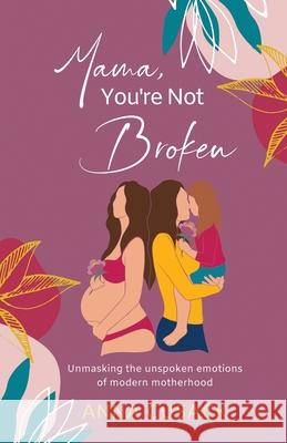 Mama, You're Not Broken: Unmasking the unspoken emotions of modern motherhood Anna Cusack 9780645091106 Enmore Press - książka