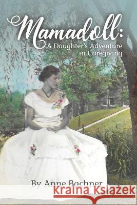 Mamadoll: A Daughter's Adventure in Caregiving Anne Bachner 9781942586944 Little Creek Press - książka