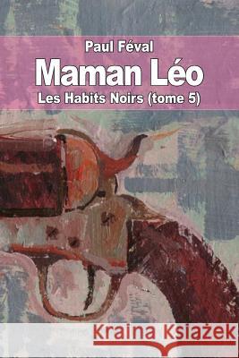 Maman Léo: Les Habits Noirs (tome 5) Feval, Paul 9781503332423 Createspace - książka