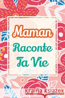 Maman, raconte ta vie: Un livre cadeau pour une m?re: ?cris ton histoire et partage tes souvenirs avec moi Casey Parker 9781963155730 Midsummer Bloom Books - książka