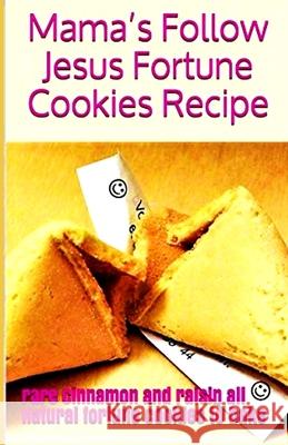 Mama's Follow Jesus Fortune Cookies Recipe: rare cinnamon and raisin all-natural fortune cookies to bake Katie Cant 9781677182466 Independently Published - książka