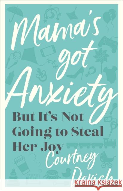 Mama\'s Got Anxiety: But It\'s Not Going to Steal Her Joy Courtney Devich 9780800742799 Baker Publishing Group - książka