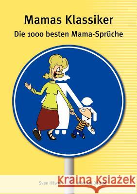 Mamas Klassiker: Die 1000 besten Mama Sprüche Sven Häwel, Michael Böttger 9783831146222 Books on Demand - książka