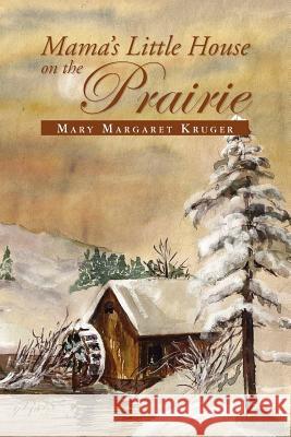 Mama's Little House on the Prairie Mary Margaret Kruger 9781441549419 Xlibris Corporation - książka