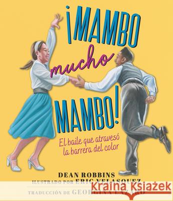 ¡Mambo Mucho Mambo! El Baile Que Atravesó La Barrera del Color Robbins, Dean 9781536213355 Candlewick Press (MA) - książka
