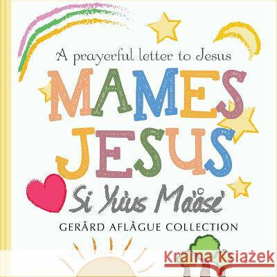 Mames Jesus, Si Yu'us Ma'ase: A Prayer Letter to Jesus Gerard Aflague Gerard Aflague Mary Aflague 9781545494745 Createspace Independent Publishing Platform - książka