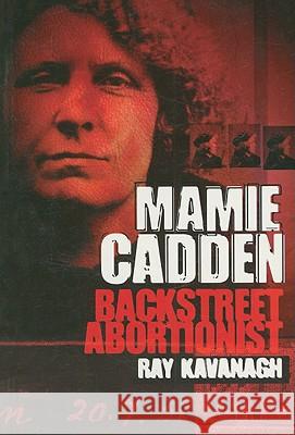 Mamie Cadden: Backstreet Abortionist Ray Kavanagh 9781856354592 Mercier Press - książka