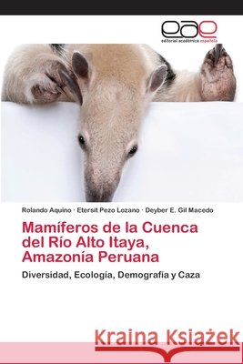 Mamíferos de la Cuenca del Río Alto Itaya, Amazonía Peruana Aquino, Rolando 9783659074035 Editorial Academica Espanola - książka