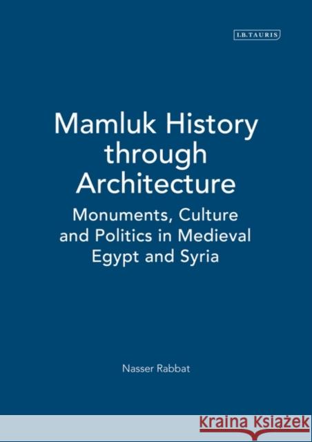 Mamluk History Through Architecture: Monuments, Culture and Politics in Medieval Egypt and Syria Rabbat, Nasser O. 9781845119645 I B TAURIS & CO LTD - książka