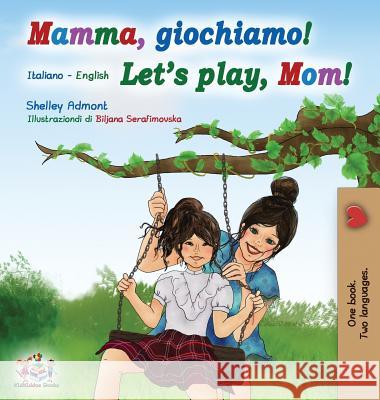 Mamma, giochiamo! Let's play, Mom!: Italian English Bilingual Book Shelley Admont Kidkiddos Books 9781525914492 Kidkiddos Books Ltd. - książka